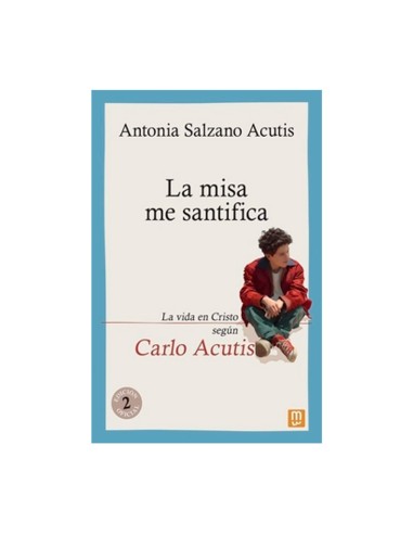misa me santifica La vida en Cristo segun Carlo Acutis