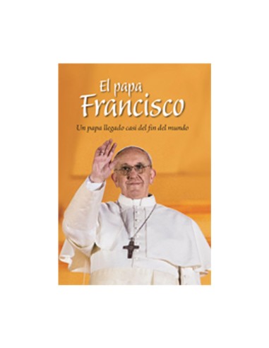 Papa Francisco Un Papa Llegado Casi Del Fin Del Mundo